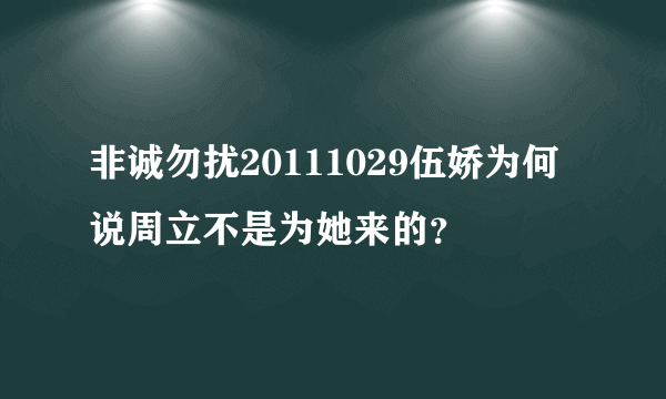 非诚勿扰20111029伍娇为何说周立不是为她来的？