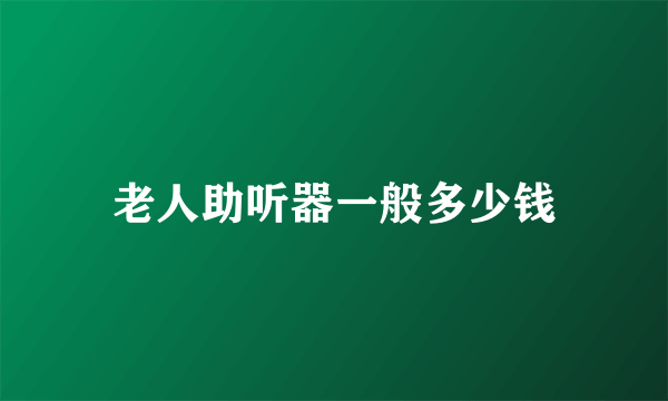 老人助听器一般多少钱