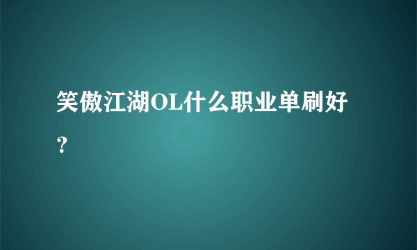 笑傲江湖OL什么职业单刷好？