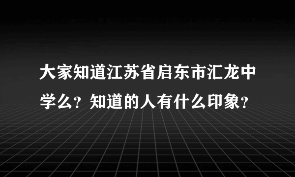 大家知道江苏省启东市汇龙中学么？知道的人有什么印象？