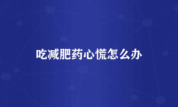 吃减肥药心慌怎么办