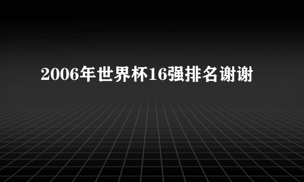 2006年世界杯16强排名谢谢