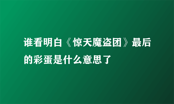 谁看明白《惊天魔盗团》最后的彩蛋是什么意思了