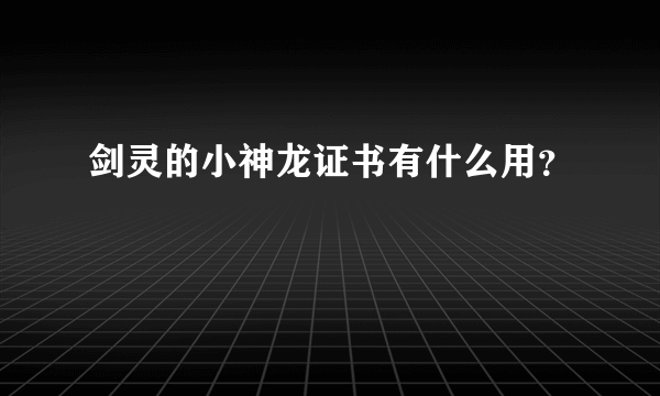 剑灵的小神龙证书有什么用？