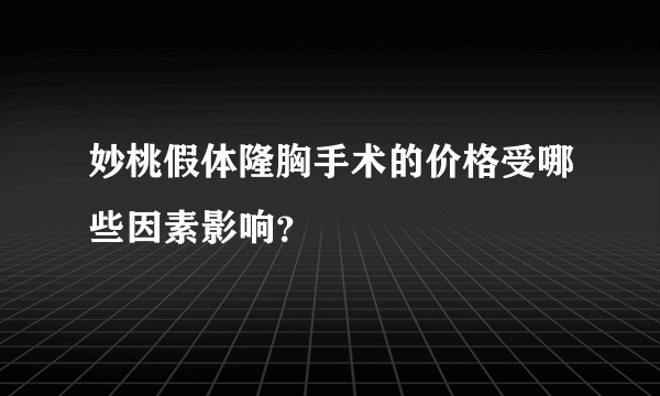 妙桃假体隆胸手术的价格受哪些因素影响？