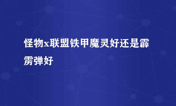 怪物x联盟铁甲魔灵好还是霹雳弹好