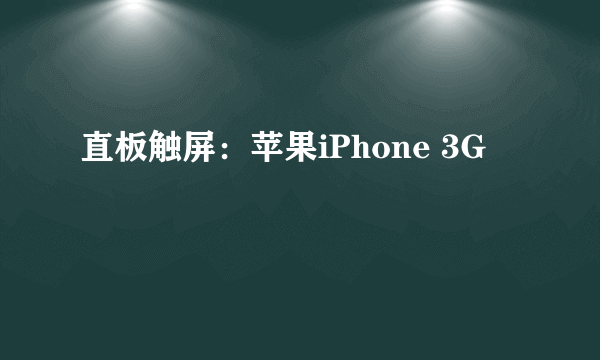 直板触屏：苹果iPhone 3G