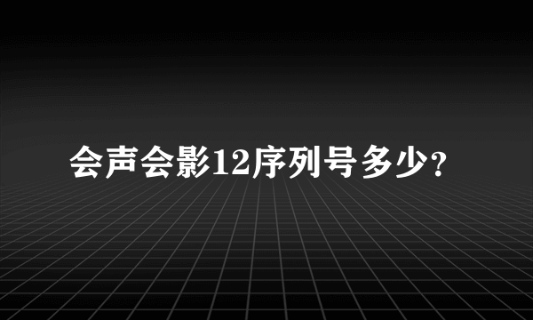 会声会影12序列号多少？
