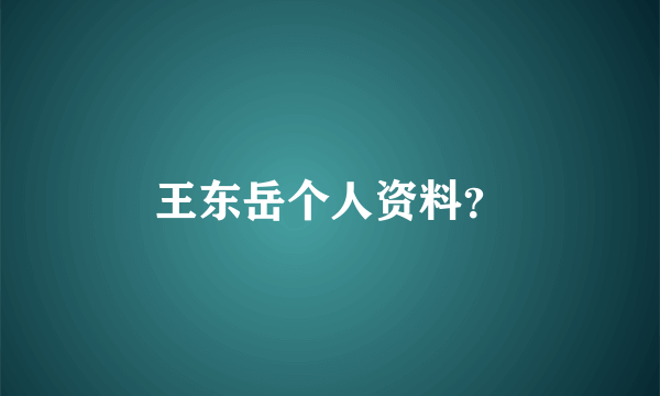 王东岳个人资料？