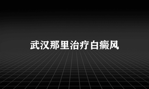 武汉那里治疗白癜风