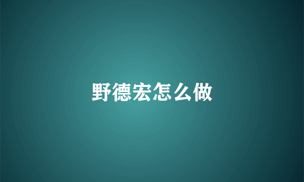 野德宏怎么做