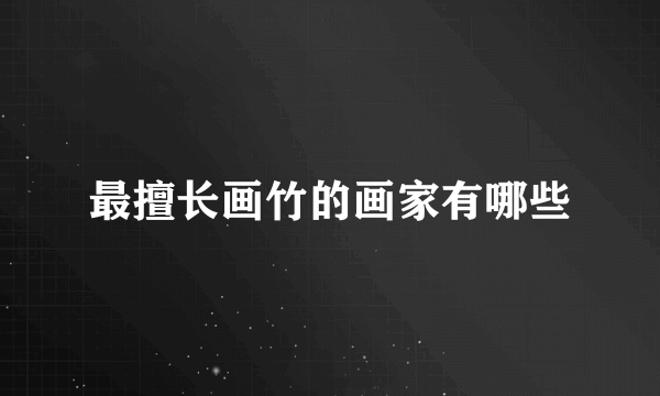 最擅长画竹的画家有哪些