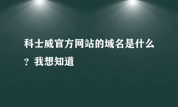 科士威官方网站的域名是什么？我想知道