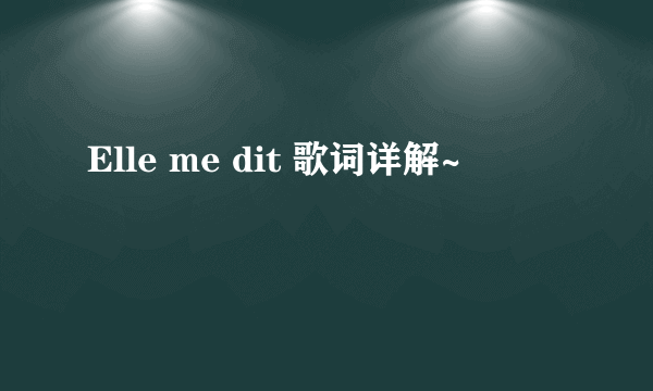 Elle me dit 歌词详解~