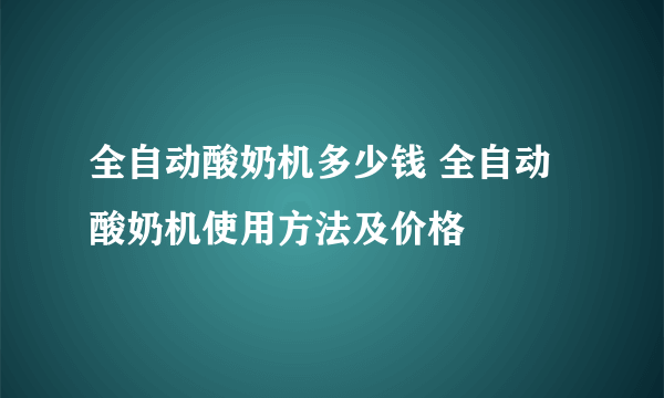 全自动酸奶机多少钱 全自动酸奶机使用方法及价格