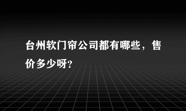 台州软门帘公司都有哪些，售价多少呀？