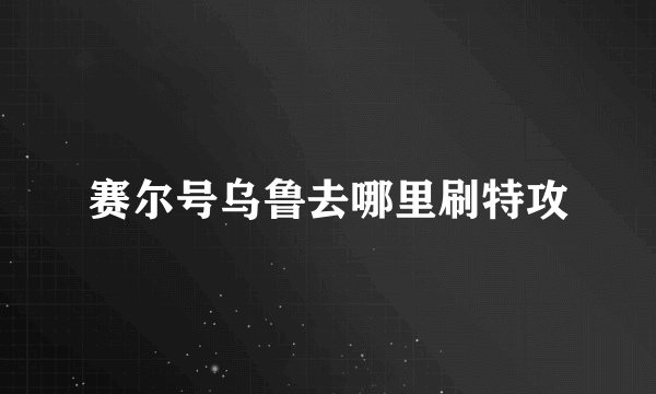 赛尔号乌鲁去哪里刷特攻