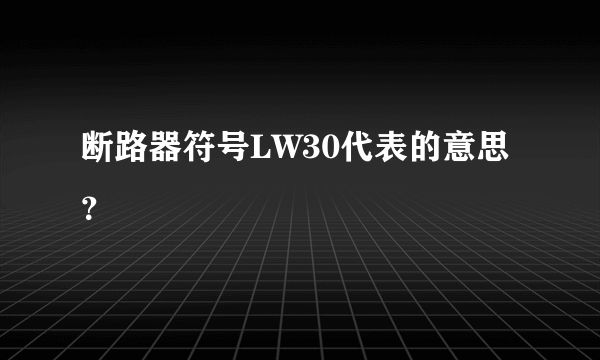 断路器符号LW30代表的意思？