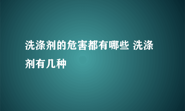 洗涤剂的危害都有哪些 洗涤剂有几种