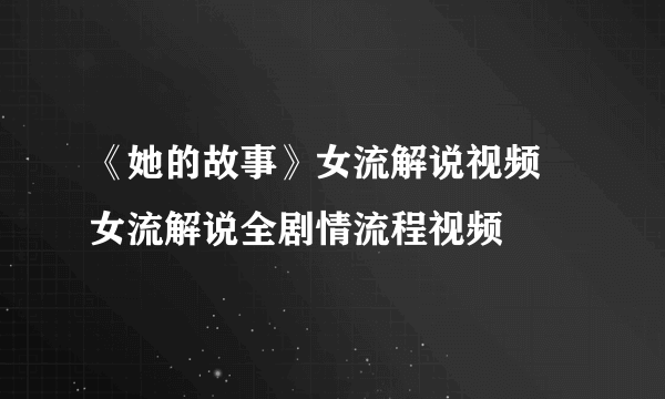 《她的故事》女流解说视频 女流解说全剧情流程视频