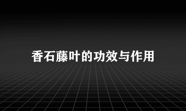 香石藤叶的功效与作用
