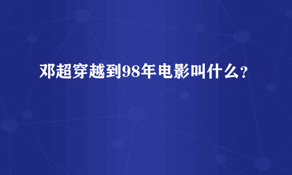 邓超穿越到98年电影叫什么？
