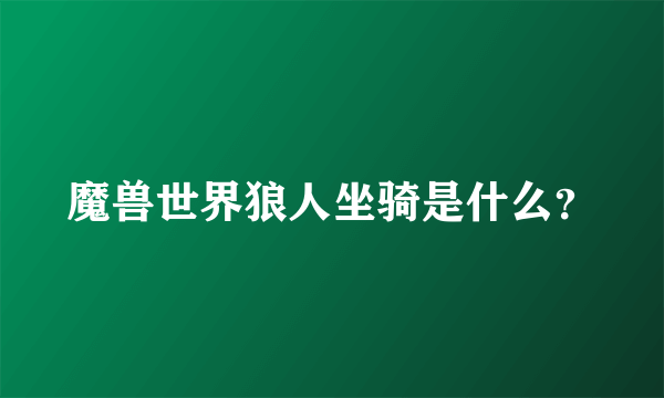 魔兽世界狼人坐骑是什么？