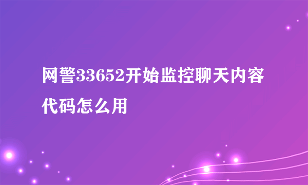 网警33652开始监控聊天内容代码怎么用