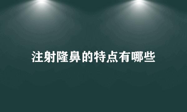 注射隆鼻的特点有哪些
