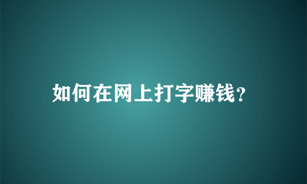 如何在网上打字赚钱？