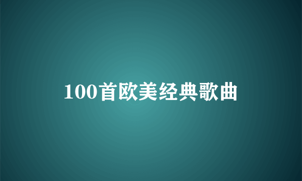 100首欧美经典歌曲