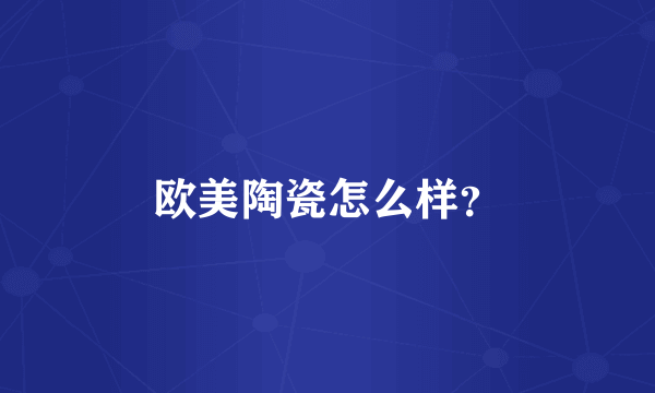 欧美陶瓷怎么样？
