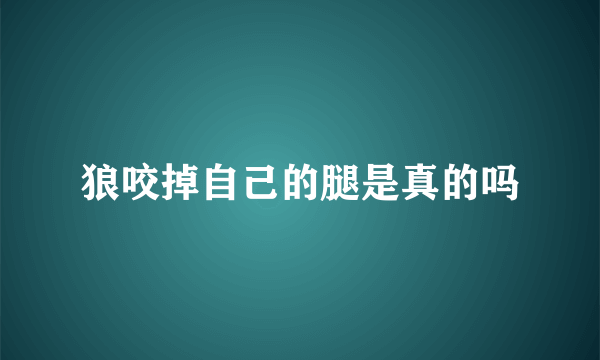 狼咬掉自己的腿是真的吗