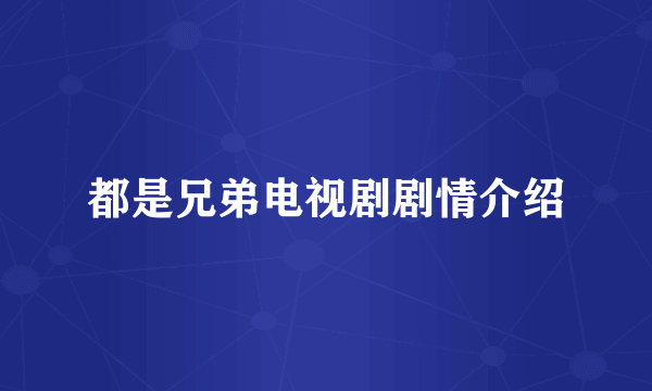 都是兄弟电视剧剧情介绍