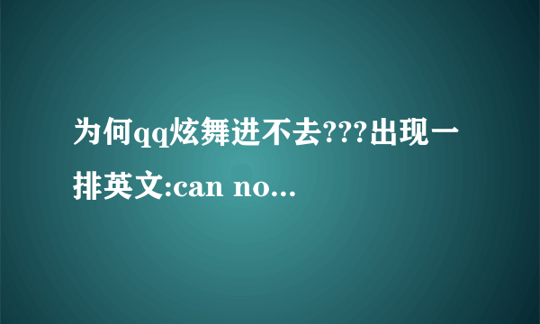 为何qq炫舞进不去???出现一排英文:can not load game hall dll 急啊!!