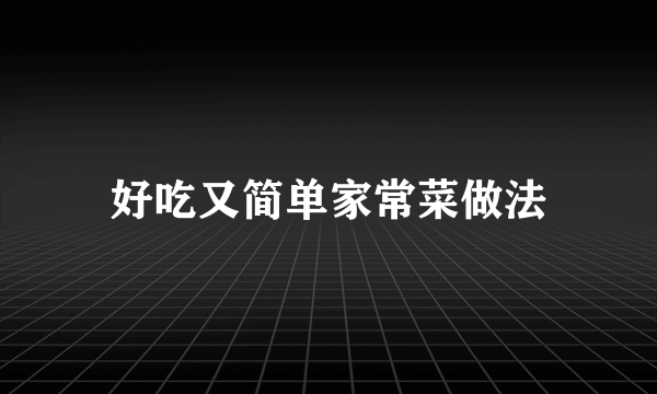 好吃又简单家常菜做法