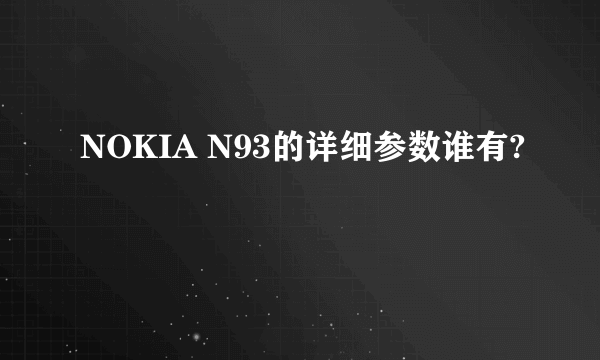 NOKIA N93的详细参数谁有?