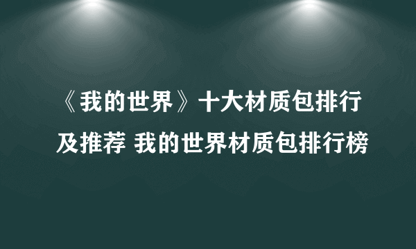 《我的世界》十大材质包排行及推荐 我的世界材质包排行榜