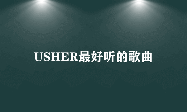 USHER最好听的歌曲
