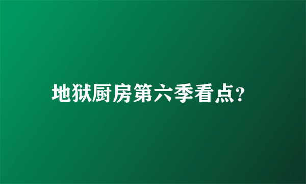 地狱厨房第六季看点？