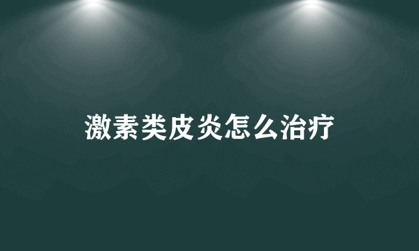 激素类皮炎怎么治疗