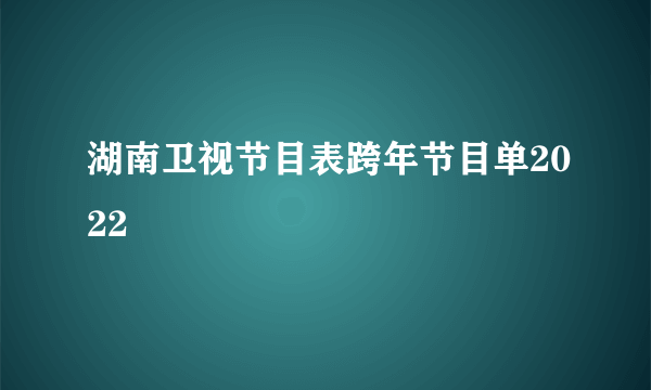 湖南卫视节目表跨年节目单2022