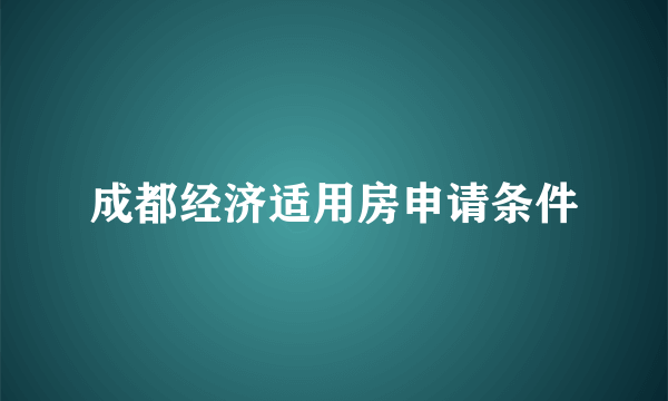成都经济适用房申请条件