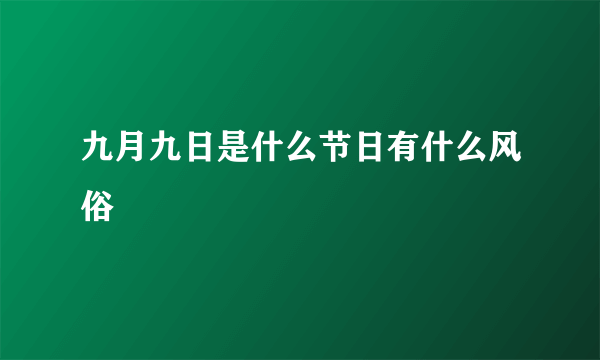 九月九日是什么节日有什么风俗