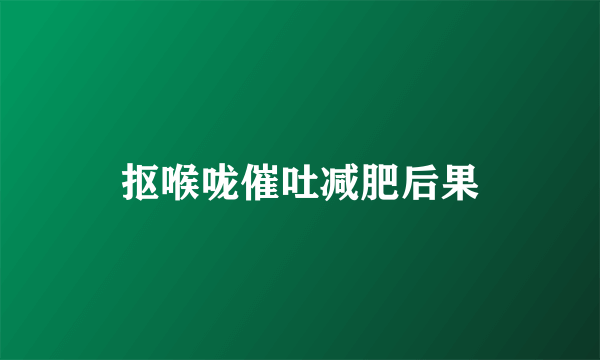 抠喉咙催吐减肥后果