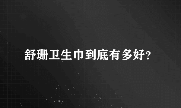 舒珊卫生巾到底有多好？