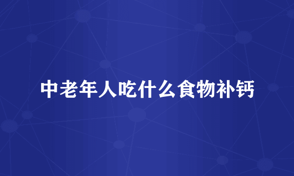中老年人吃什么食物补钙