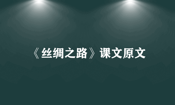 《丝绸之路》课文原文