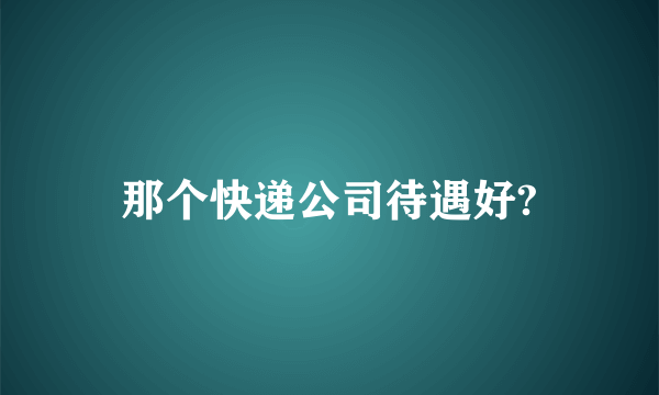 那个快递公司待遇好?
