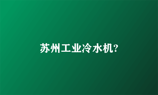 苏州工业冷水机?